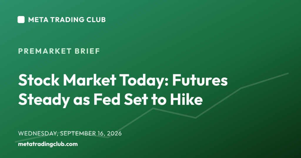 Stock Market Today: Futures Steady as Fed Set to Hike — MTC Premarket Brief