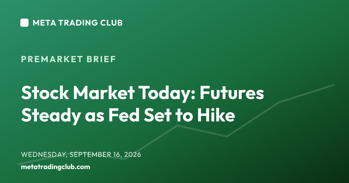 Stock Market Today: Futures Steady as Fed Set to Hike — MTC Premarket Brief